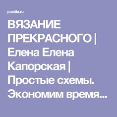 ВЯЗАНИЕ ПРЕКРАСНОГО | Елена Елена Капорская | Простые схемы. Экономим время на Постиле