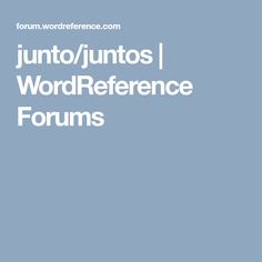 Junto Juntos Wordreference Forums Junto Juntos Wordreference Forums