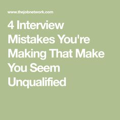 4 interview mistakes youre making that make you seem unqualified
