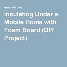 How To Save On Utilities In A Mobile Home Insulation House And Insulating Under A Mobile Home With Foam Board Diy Project