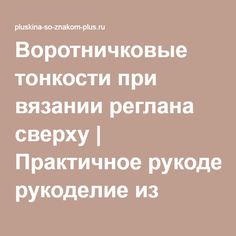Воротничковые тонкости при вязании реглана сверху | Практичное рукоделие из подручных материалов/Плюшкина со знаком "+"