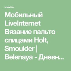 Мобильный LiveInternet Вязание пальто спицами Holt, Smoulder | Belenaya - Дневник Belenaya |