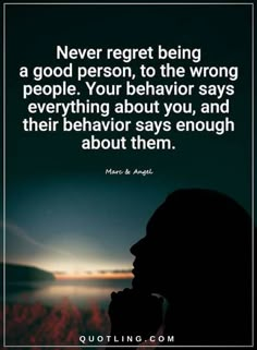 Quotes Never regret being a good person, to the wrong people. Your behavior says everything about you, and their behavior says enough about them. Quotes Girls, Inspire Quotes, Inspirational Thoughts