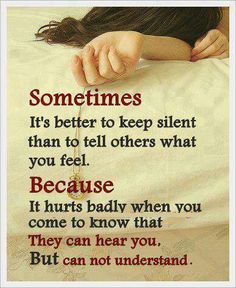 Sometimes Its Better Sometimes Its Better To Keep Silent Than To Tell Others What You Feel Because It Hurts Badly When You Come To Konow That They Can Sometimes Its Better Sometimes Its Better To Keep Silent Than To Tell Others What You Feel Because It Hurts Badly When You Come To Konow That They Can