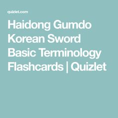 Haidong Gumdo Korean Sword Basic Terminology Flashcards Quizlet Haidong Gumdo Korean Sword Basic Terminology Flashcards Quizlet