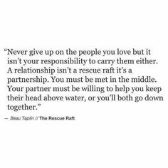 Never Give Up On People You Love But Its Not Your Responsibility To Carry Them Either A Relationship Isnt A Rescue Raft Its A Partnership Never Give Up On People You Love But Its Not Your Responsibility To Carry Them Either A Relationship Isnt A Rescue Raft Its A Partnership