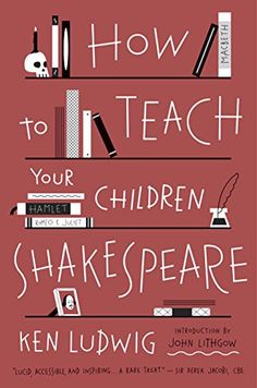 How To Teach Your Children Shakespeare By Ken Ludwig Amazon