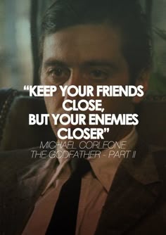 Keep your friends close, but your enemies closer. | Godfather quotes