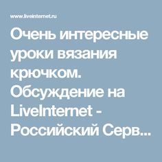 Очень интересные уроки вязания крючком. Обсуждение на LiveInternet - Российский Сервис Онлайн-Дневников