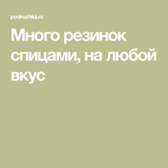 Много резинок спицами, на любой вкус