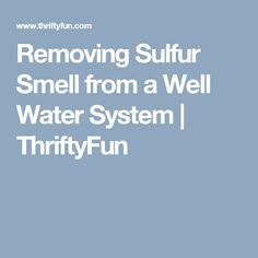 removing sulfur smell from a well water system water systems sulphur smell in well water