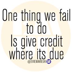 50+ Great Give Credit Where Credit Is Due Quote