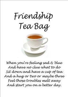 Our friendship is like a cup of tea .... a special blend of you and ... Our friendship is like a cup of tea .... a special blend of you and ...