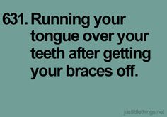 Braces Off Quotes Adorable Running Your Tongue Over Your Teeth After Getting Your Braces Off . Braces Off Quotes Mesmerizing Running Your Tongue Over Your Teeth After Getting Your Braces Off .