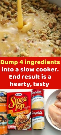 Dump 4 ingredients into a slow cooker. End result is a hearty, tasty chicken and stuffing I made this super Easy Slow Cooker Chicken and Stuffing this weekend and I think it may just be my families favorite Crock-Pot meal yet. With just a couple chicken breasts and some Stove Top stuffing, we have a comfort meal that is so super easy….Slow