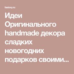 Идеи Оригинального handmade декора сладких новогодних подарков своими руками