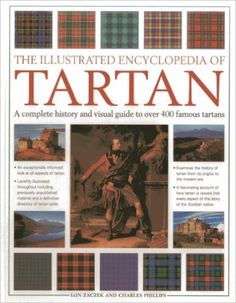 The Illustrated Encyclopedia Of Tartan A Complete History And Visual Guide To Over 400 Famous