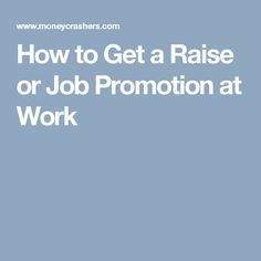 how to get a raise or job promotion at work httpwwwmoneycrasherscomget raise job promotion work job career pinterest promotion