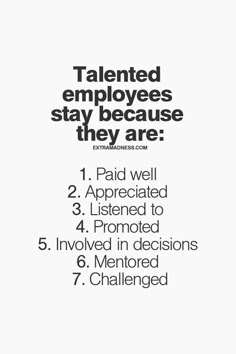 Talented employees stay because they are paid well, appreciated, listened to, promoted, involved in decisions, mentored, and challenged. Life Quotes Love, Great Quotes, Quotes To Live By, Me Quotes, Motivational Quotes, Inspirational Quotes, Cover Quotes, Quotes Women, Beauty Quotes