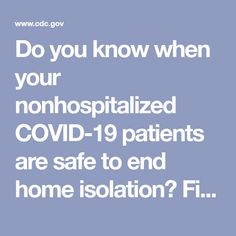 Do you know when your nonhospitalized COVID-19 patients are safe to end home isolation? Find out here. Health Care, Infection Control, Healthcare Provider, Health Department, Prevention, Did You Know, Disease