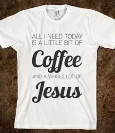 All I Need Today Is A Little Bit Of Coffee And Whole Lot Of Jesus 26 Customized Handmade T-shirt 100/% Cotton