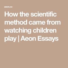 Pmr English Essay How The Scientific Method Came From Watching Children Play Aeon Essays Personal Essay Thesis Statement also Sample Apa Essay Paper Best Science Articles Images On Pinterest Science Articles A Thesis For An Essay Should