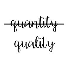 quality not quantity