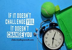 If it doesn't challenge you, it doesn't chance you