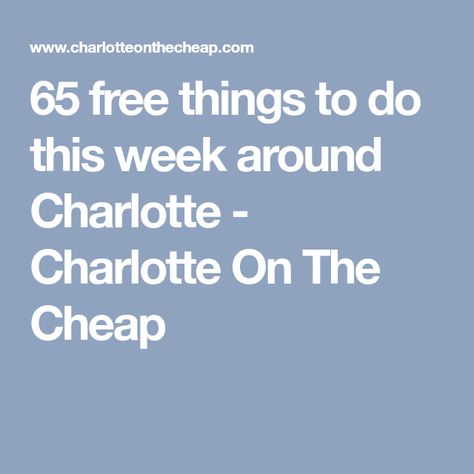 Charlotte On The Cheap >> 65 Free Things To Do This Week Around Charlotte Charlotte Charlotte On The Cheap >> 65 Free Things To Do This Week Around Charlotte Charlotte