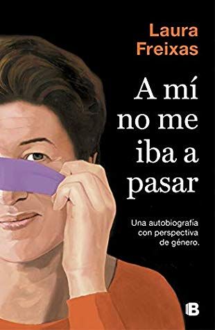 A Mí No Me Iba A Pasar Por Laura Freixas Libros Gratis Autobiografia Comprar Libros