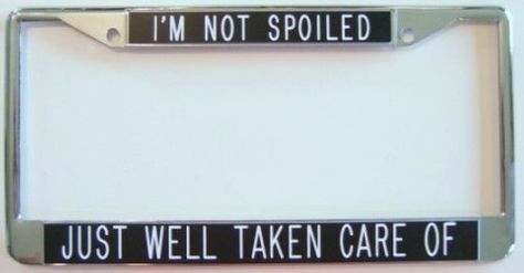 I/'M NOT SPOILED WELL TAKEN CARE OF License Plate Frame