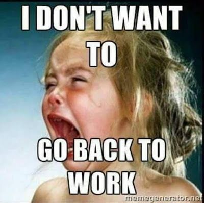 I Don't Want To Go Back To Work! #Relatablememes | Work Quotes Funny, Back To Work Quotes, Work Jokes