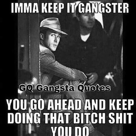 Pin by Rachel MAC on Memes n Things | Gangster quotes real, Gangsta