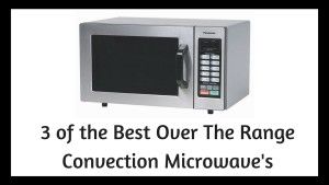 What Is The Best Over Range Convection Microwave Convection Microwave