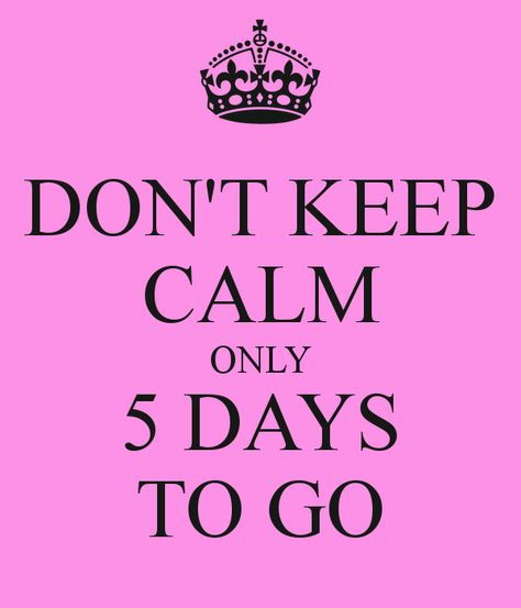 don-t-keep-calm-only-5-days-to-go.png (600×700) | Calm, Keep calm, Calm ...