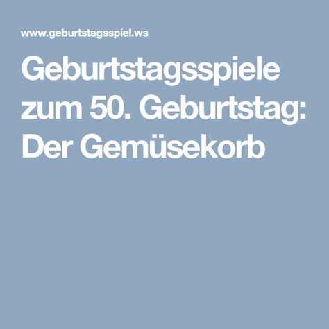 Geburtstagsspiele Zum 50 Geburtstag Der Gemusekorb Geburtstagsspiele Geburt Geburtstag