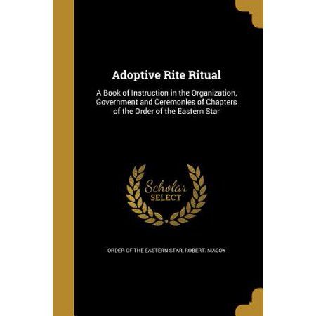 Adoptive Rite Ritual A Book Of Instruction In The Organization Government And Ceremonies Of Chapters Of The Order Of The Eastern Star Walmart Com Notations Civilization Historical Artifacts