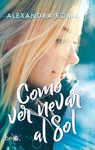 Reseña Como Ver Nevar Al Sol Alexandra Roma Libros Romanticos Novedades Literarias Novelas Románticas