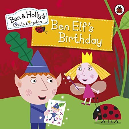 Ebook Ben And Holly S Little Kingdom Ben Elf S Birthday Storybook Ben Holly S Little Kingdom Ben And Holly Ben Elf Picture Story Books