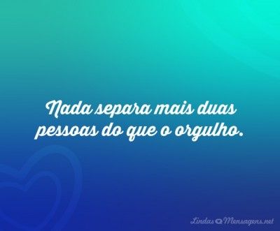 Nada Separa Mais Duas Pessoas Do Que O Orgulho Frases Orgulho Frases Casais Textos E Frases
