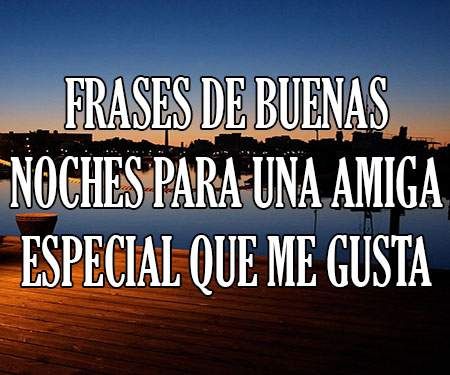 Buenas Noches Amiga Imagenes Mensajes Frases Buenas Noches Amiga Imagenes Mensajes De Feliz Noche Cartelitos De Buenas Noches