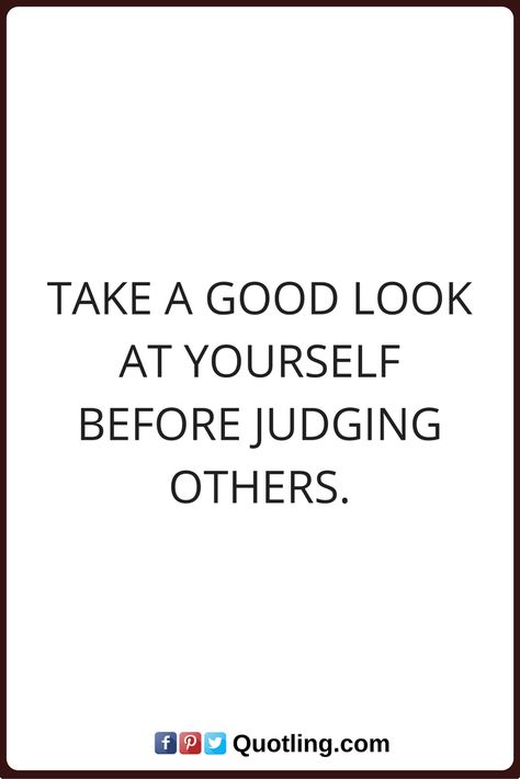 judging quotes Take a good look at yourself before judging others