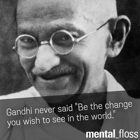 As The New York Times reports, it's a mangled paraphrase of Ghandi's