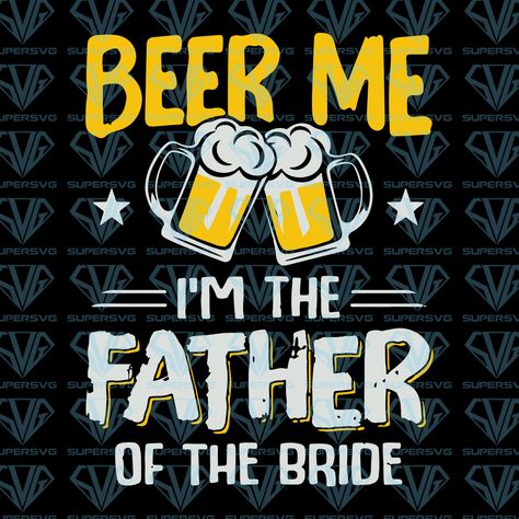 Download Beer Me I'm The Father Of The Bride SVG Files For Silhouette, Files For Cricut, SVG, DXF, EPS ...