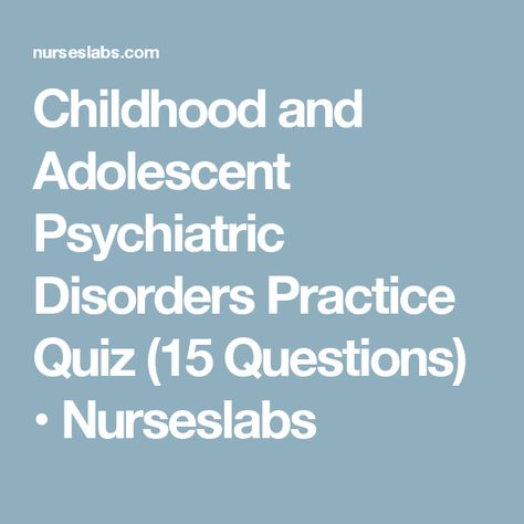 Childhood Psychiatric Disorders >> Childhood And Adolescent Psychiatric Disorders Practice Quiz 15 Childhood Psychiatric Disorders >> Childhood And Adolescent Psychiatric Disorders Practice Quiz 15