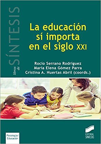 La Educación Sí Importa En El Siglo Xxi Rocío Serrano Rodríguez Cristina A Huertas Abril Coords 2016