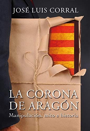 La Corona De Aragón Manipulación Mito E Historia Spanish Edition By José Luis Corral Kindle Edition Corona De Aragon Aragón Mitos