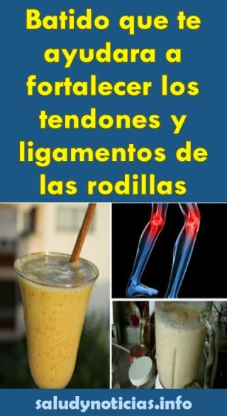 Tienes Que Probarlo Batido Que Te Ayudara A Fortalecer Los Tendones Y Ligamentos De Las Rodillas Arthritis Health Health Fitness