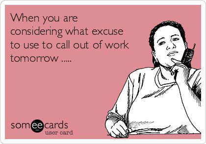when-you-are-considering-what-excuse-to-use-to-call-out-of-work- i - how to call out of work when-you-are-considering-what-excuse-to-use-to-call-out-of-work- i - how to call out of work