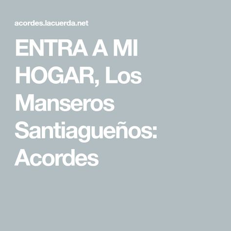Entra A Mi Hogar Los Manseros Santiagueños Acordes Santiagueño Hogar Entrar